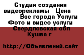 Студия создания видеорекламы › Цена ­ 20 000 - Все города Услуги » Фото и видео услуги   . Свердловская обл.,Кушва г.